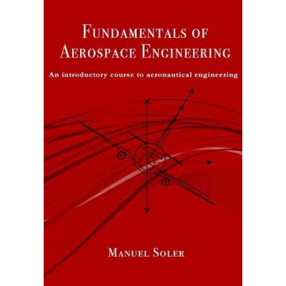 Fundamentals of Aerospace Engineering: An Introductory Course to Aeronautical Engineering, Manuel Soler (Author)