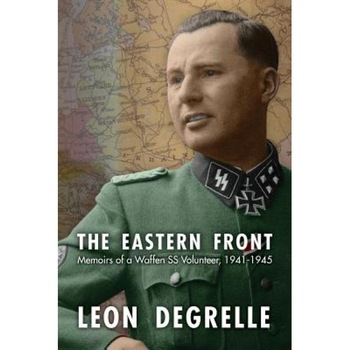 The Eastern Front: Memoirs of a Waffen SS Volunteer, 1941-1945, Laeon Degrelle (Author) The Eastern Front: Memoirs of a Waffen SS Volunteer, 1941-1945, Laeon Degrelle (Author)