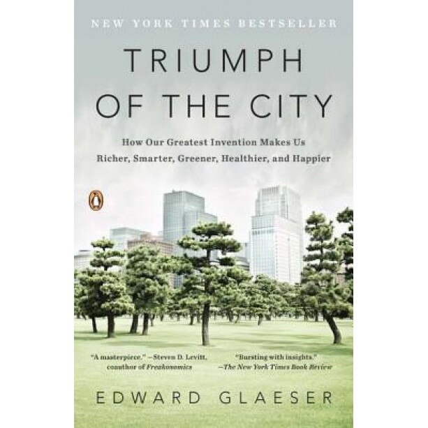 Triumph of the City: How Our Greatest Invention Makes Us Richer, Smarter, Greener, Healthier, and Happier, Edward Glaeser (Author)