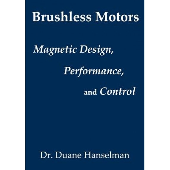 Brushless Motors: Magnetic Design, Performance, and Control of Brushless DC and Permanent Magnet Synchronous Motors, Duane Hanselman (Author)