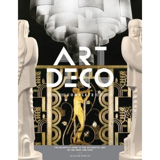 Art Deco Complete: The Definitive Guide to the Decorative Arts of the 1920s and 1930s, Alastair Duncan