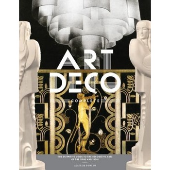 Art Deco Complete: The Definitive Guide to the Decorative Arts of the 1920s and 1930s, Alastair Duncan Art Deco Complete: The Definitive Guide to the Decorative Arts of the 1920s and 1930s, Alastair Duncan