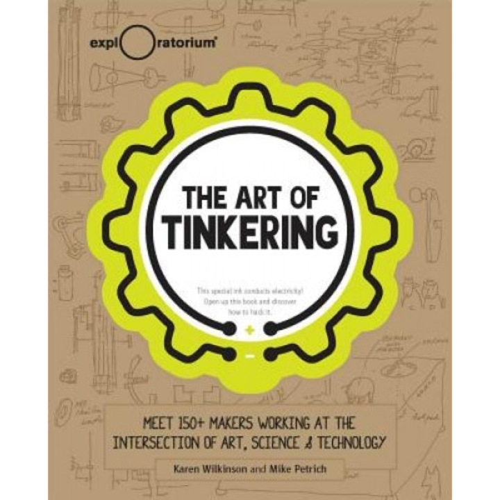 The Art of Tinkering: Meet 150 Makers Working at the Intersection of Art, Science & Technology, Karen Wilkinson (Author)