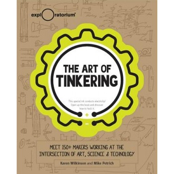 The Art of Tinkering: Meet 150 Makers Working at the Intersection of Art, Science & Technology, Karen Wilkinson (Author) The Art of Tinkering: Meet 150 Makers Working at the Intersection of Art, Science & Technology, Karen Wilkinson (Author)