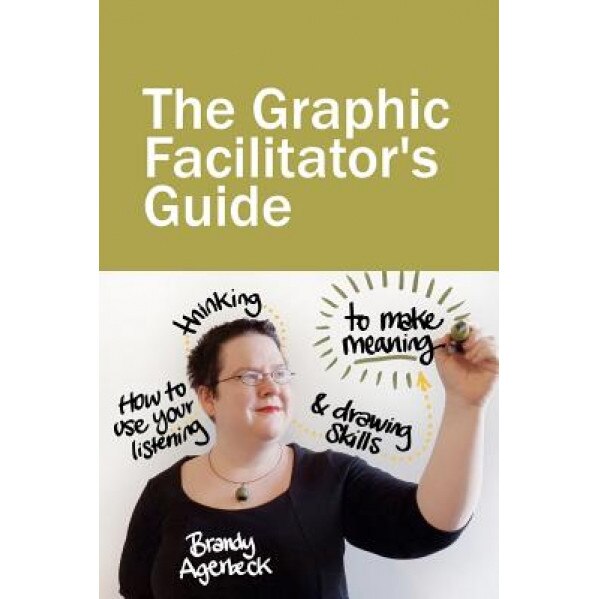 The Graphic Facilitator's Guide - Brandy Agerbeck (Author)