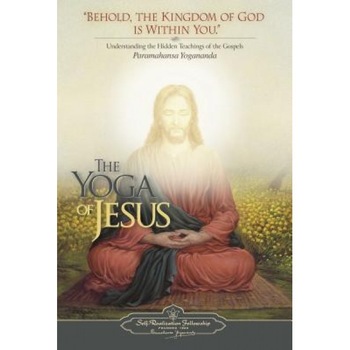 The Yoga of Jesus: Understanding the Hidden Teachings of the Gospels, Yogananda The Yoga of Jesus: Understanding the Hidden Teachings of the Gospels, Yogananda