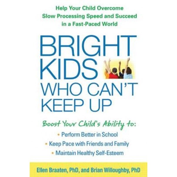 Bright Kids Who Can't Keep Up: Help Your Child Overcome Slow Processing Speed and Succeed in a Fast-Paced World - Ellen Braaten (Author)
