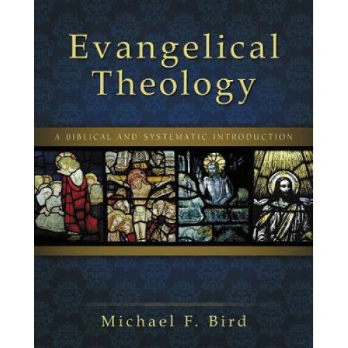 Evangelical Theology: A Biblical and Systematic Introduction, Michael F. Bird (Author)