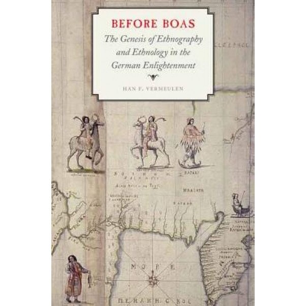 Before Boas: The Genesis of Ethnography and Ethnology in the German Enlightenment, Han F. Vermeulen (Author)