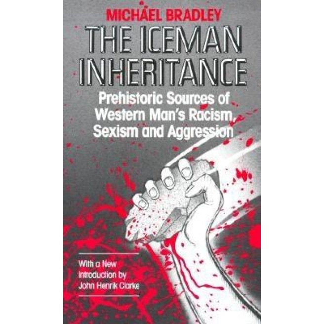 The Iceman Inheritance: Prehistoric Sources of Western Man's Racism, Sexism and Aggression, Michael Bradley (Author)