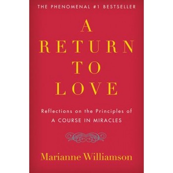 A Return to Love: Reflections on the Principles of a Course in Miracles, Marianne Williamson A Return to Love: Reflections on the Principles of a Course in Miracles, Marianne Williamson