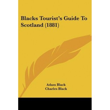 Blacks Tourist's Guide to Scotland (1881), Adam Black, Charles Black Blacks Tourist's Guide to Scotland (1881), Adam Black, Charles Black