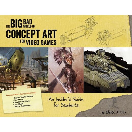 Big Bad World of Concept Art for Video Games: An Insider's Guide for Students, Eliott J. Lilly (Author)