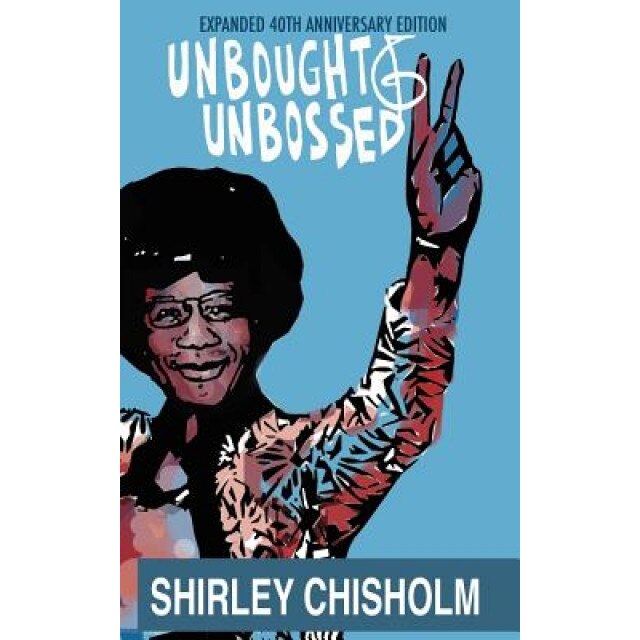 Unbought and Unbossed: Expanded 40th Anniversary Edition, Shirley Chisholm