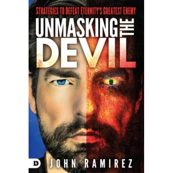 Unmasking the Devil: Strategies to Defeat Eternity's Greatest Enemy, John Ramirez (Author)