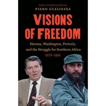 Visions of Freedom: Havana, Washington, Pretoria, and the Struggle for Southern Africa, 1976-1991, Piero Gleijeses (Author) Visions of Freedom: Havana, Washington, Pretoria, and the Struggle for Southern Africa, 1976-1991, Piero Gleijeses (Author)