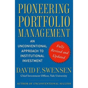 Pioneering Portfolio Management: An Unconventional Approach to Institutional Investment - David F. Swensen Pioneering Portfolio Management: An Unconventional Approach to Institutional Investment - David F. Swensen