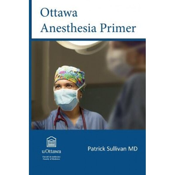Ottawa Anesthesia Primer - Patrick J. Sullivan (Editor)