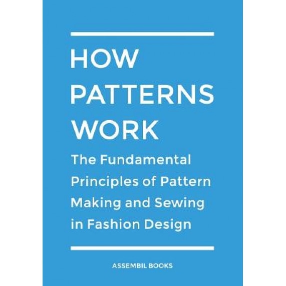 How Patterns Work: The Fundamental Principles of Pattern Making and Sewing in Fashion Design, Assembil Books (Author)