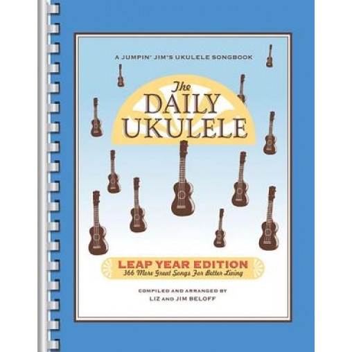 The Daily Ukulele: Leap Year Edition: 366 More Great Songs for Better Living, Hal Leonard Corp (Created by)