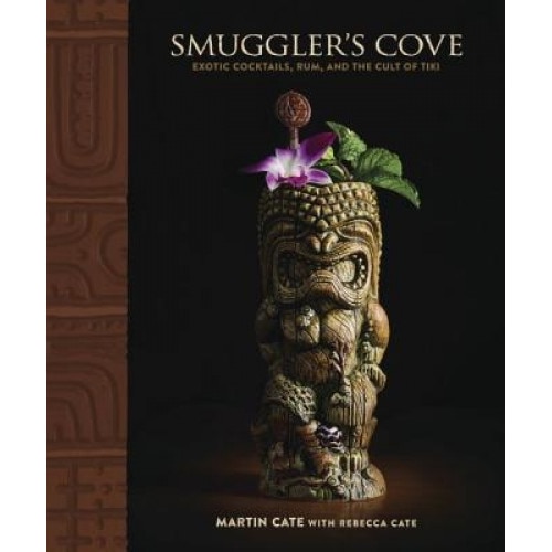 Smuggler's Cove: Exotic Cocktails, Rum, and the Cult of Tiki, Martin Cate (Author)
