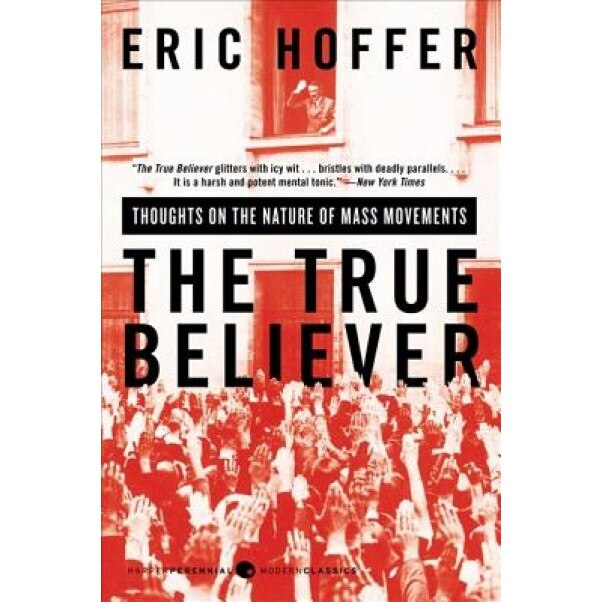 The True Believer: Thoughts on the Nature of Mass Movements, Eric Hoffer