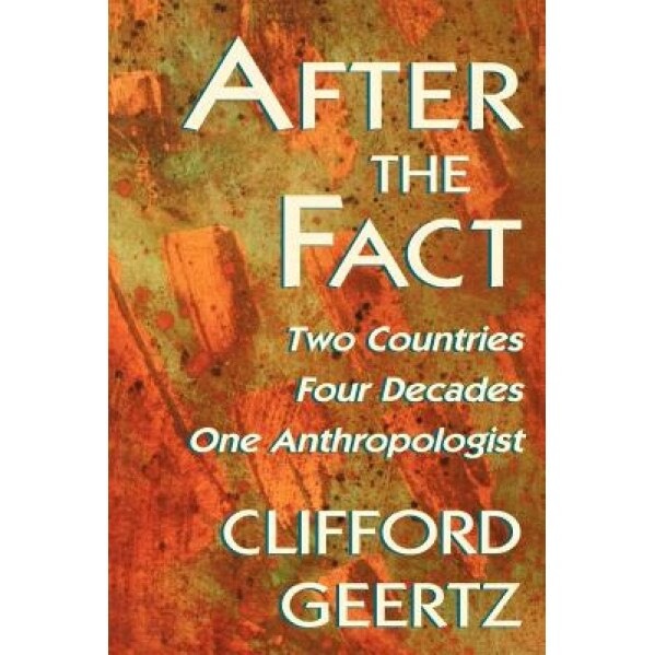 After the Fact: Two Countries, Four Decades, One Anthropologist, Clifford Geertz (Author)
