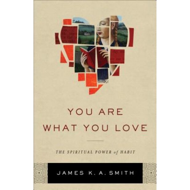 You Are What You Love: The Spiritual Power of Habit, James K. Smith (Author)
