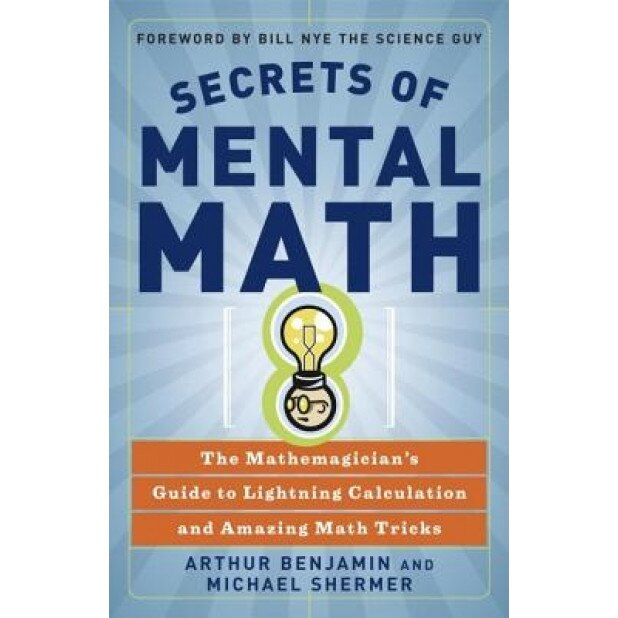Secrets of Mental Math: The Mathemagician's Guide to Lightning Calculation and Amazing Math Tricks, Michael Shermer, Arthur Benjamin