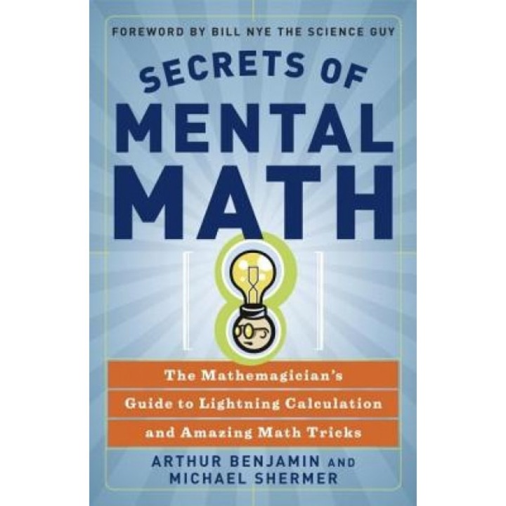 Secrets of Mental Math: The Mathemagician's Guide to Lightning Calculation and Amazing Math Tricks, Michael Shermer, Arthur Benjamin