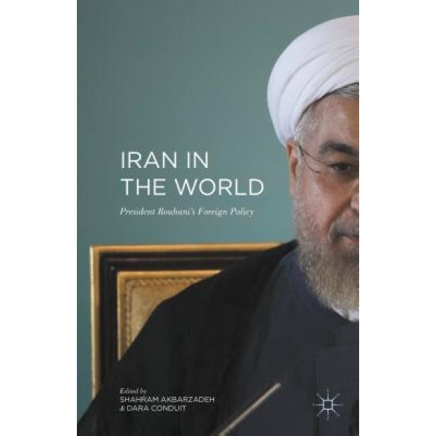 Iran in the World: President Rouhani's Foreign Policy, Shahram Akbarzadeh (Editor)