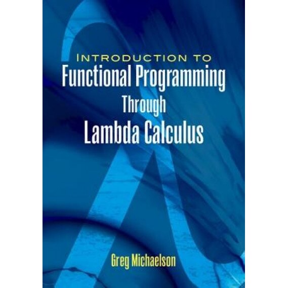 An Introduction to Functional Programming Through Lambda Calculus - Greg Michaelson