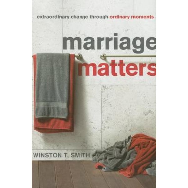 Marriage Matters: Extraordinary Change Through Ordinary Moments, Winston Smith