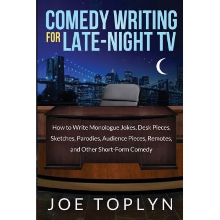 Comedy Writing for Late-Night TV: How to Write Monologue Jokes, Desk Pieces, Sketches, Parodies, Audience Pieces, Remotes, and Other Short-Form Comedy, Joe Toplyn (Author)
