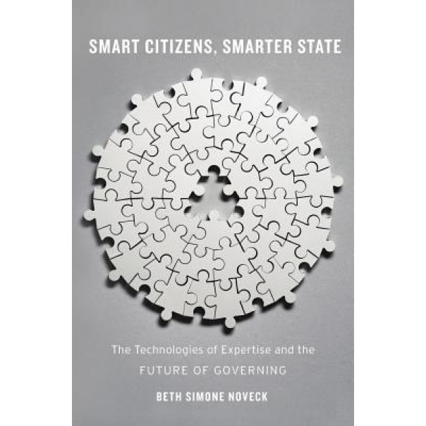 Smart Citizens, Smarter State: The Technologies of Expertise and the Future of Governing, Beth Simone Noveck (Author)