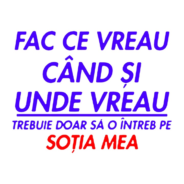 Sticker Fac Ce Vreau Cand Si Unde Vreau Trebuie Doar Sa Intreb Sotia Mesaj Casnic, Autoadeziv, Cri-Flo, Marime 10 Cm