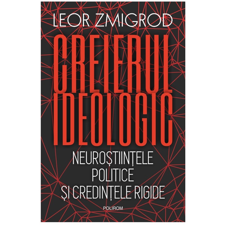 Creierul ideologic. Neurostiințele politice si credințele rigide, Leor Zmigrod
