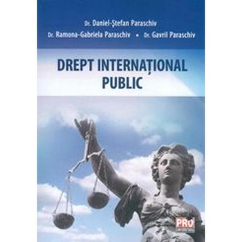 Drept international public - Daniel Stefan Paraschiv,Ramona Gabriela Paraschiv ,Gavril Paraschiv Drept international public - Daniel Stefan Paraschiv,Ramona Gabriela Paraschiv ,Gavril Paraschiv