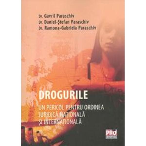 Drogurile, Un Pericol Pentru Ordinea Juridica Nationala Si Internationala - Gavril Paraschiv