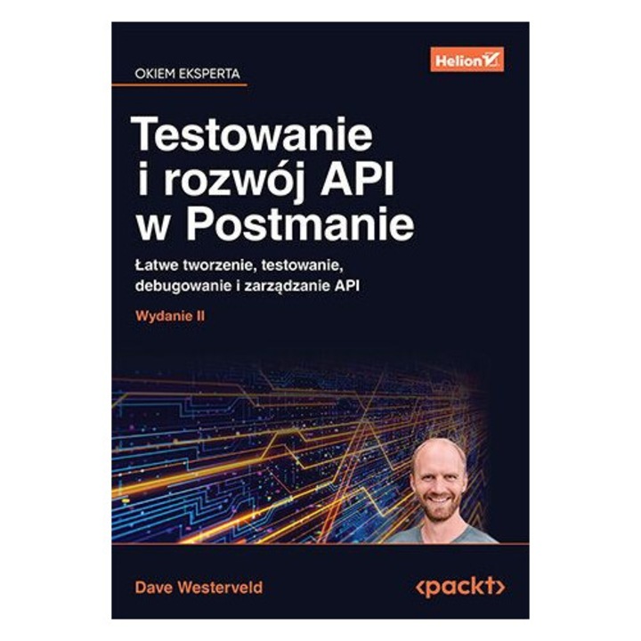 Testowanie i rozwój API w Postmanie. Łatwe tworzenie, testowanie, debugowanie i zarządzanie API, Dave Westerveld