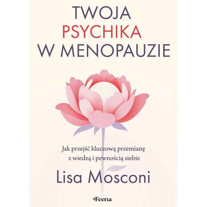 Twoja psychika w menopauzie. Jak przejść kluczową przemianę z wiedzą i pewnością siebie, Mosconi Lisa