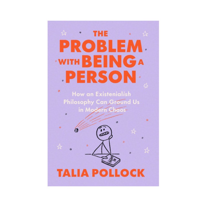 The Problem With Being A Person: How An Existentialish Philosophy Can Ground Us In Modern Chaos - Talia Pollock