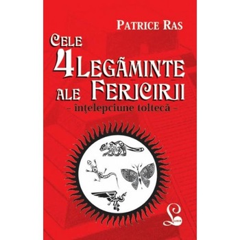 Cele 4 Legaminte Ale Fericirii (Intelepciune Tolteca) - Patrice Ras Cele 4 Legaminte Ale Fericirii (Intelepciune Tolteca) - Patrice Ras