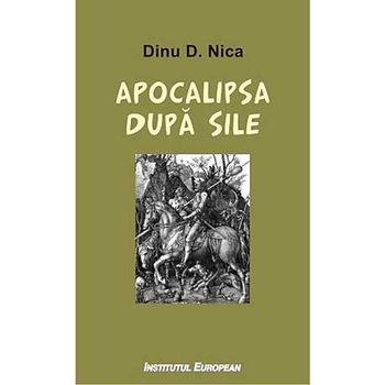 Apocalipsa Dupa Sile - Dinu D. Nica Apocalipsa Dupa Sile - Dinu D. Nica