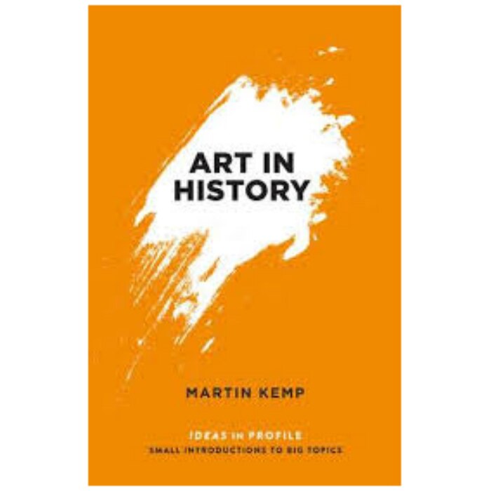 Art in History, 600 BC - 2000 AD: Ideas in Profile - Martin Kemp
