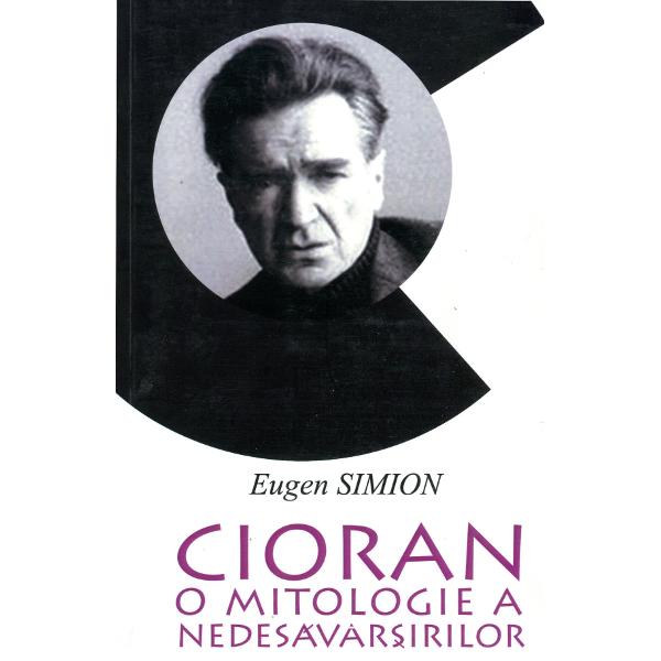 Cioran, o mitologie a nedesavarsirilor - Eugen Simion