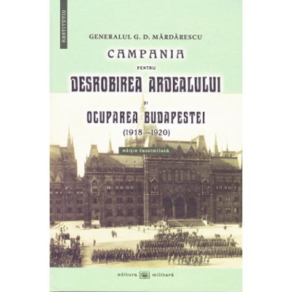 Campania pentru desrobirea Ardealului si ocuparea Budapestei (1918-1920) - G.D. Mardarescu