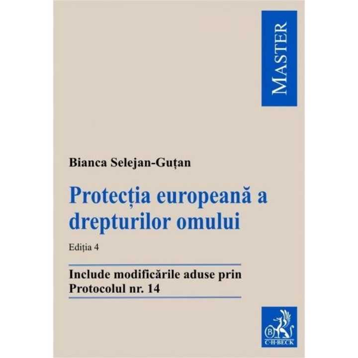 Protectia europeana a drepturilor omului. Editia 4. Include modificarile aduse prin Protocolul nr. 14 - Bianca Selejan-Gutan