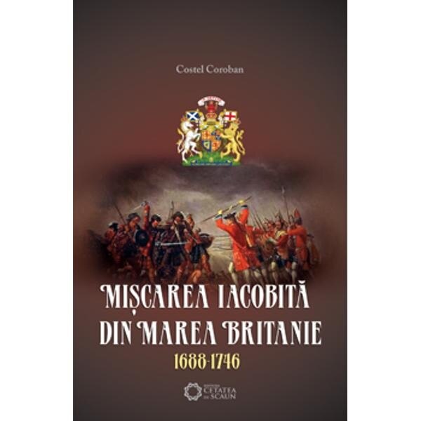 Miscarea iacobita din Marea Britanie 1688-1746 - Costel Coroban