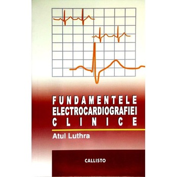 Fundamentele electrocardiografiei clinice - Atul Luthra Fundamentele electrocardiografiei clinice - Atul Luthra